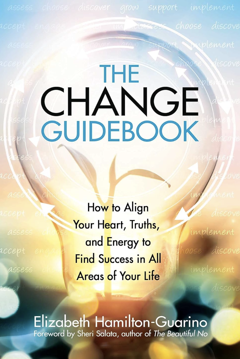 The Change Guidebook: How to Align Your Heart, Truths, and Energy to Find Success...