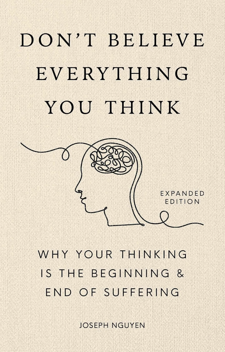 Book cover with the title "Don’t Believe Everything You Think" and the subtitle "Why Your Thinking Is The Beginning & End Of Suffering," by Joseph Nguyen. The cover features a minimalist line drawing of a woman's profile with a tangled line inside her head.