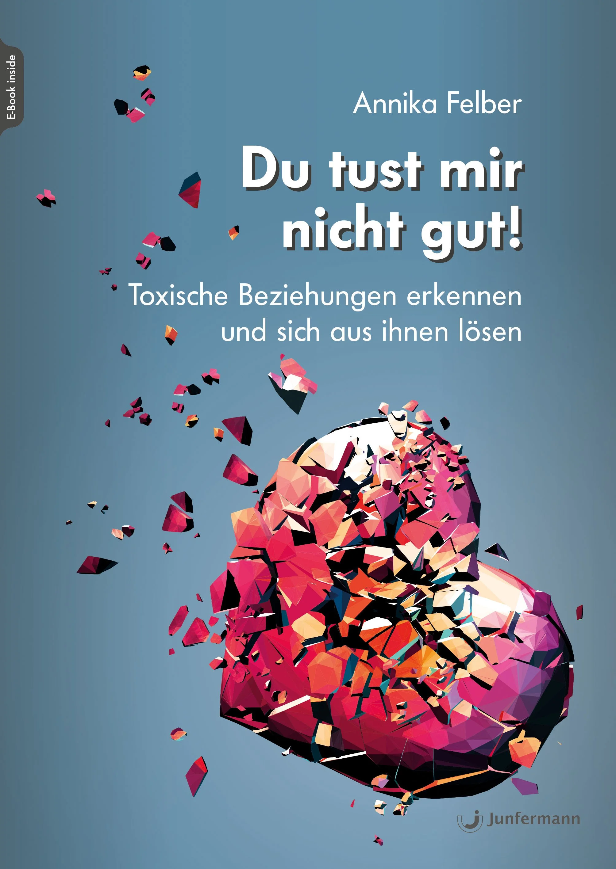Digitales Cover eines Buches mit zerfallender Faust aus bunten, geometrischen Fragmenten, auf grau-blauem Hintergrund, mit Titel 'Du tust mir nicht gut! Toxische Beziehungen erkennen und sich aus ihnen lösen' von Annika Felber.
