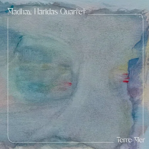 Madhav Haridas Quartet - Terre Mer