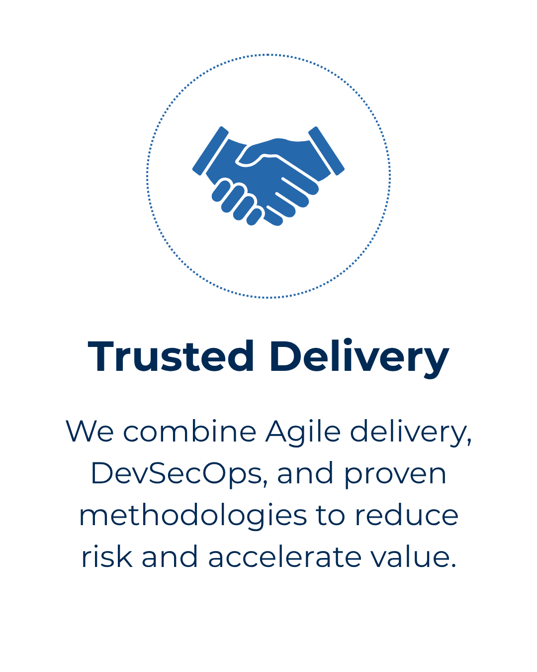 We combine Agile delivery, DevSecOps, and proven methodologies to reduce risk and accelerate value.