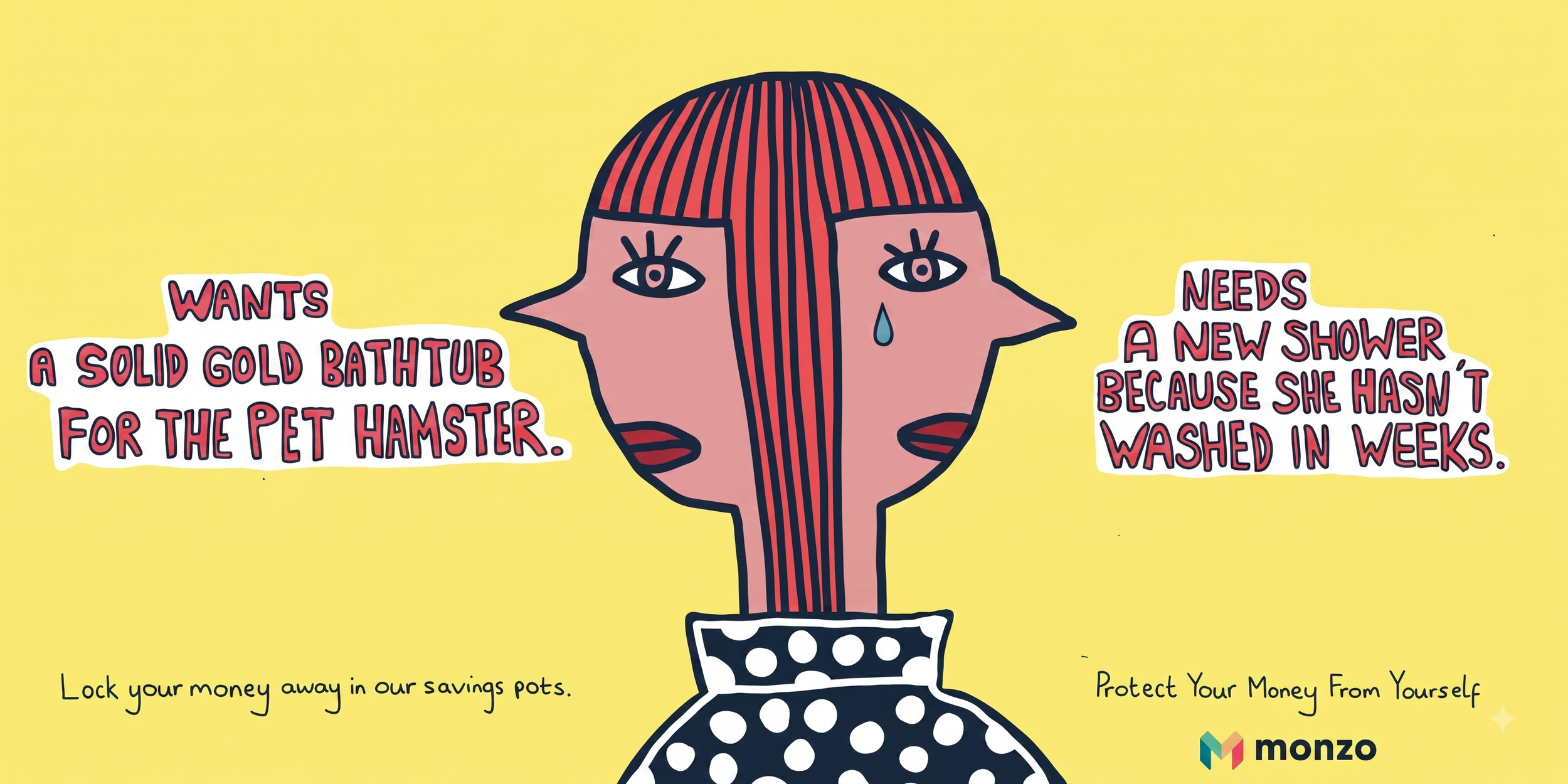 A colorful cartoon illustration of a person's face with long red hair, polka dot shirt, and a tear on the cheek. The image includes humorous text: 'Wants a solid gold bathtub for the pet hamster' and 'Needs a new shower because she hasn't washed in weeks.' A small note at the bottom says, 'Lock your money away in our savings pots.' The Monzo logo is in the bottom right corner.