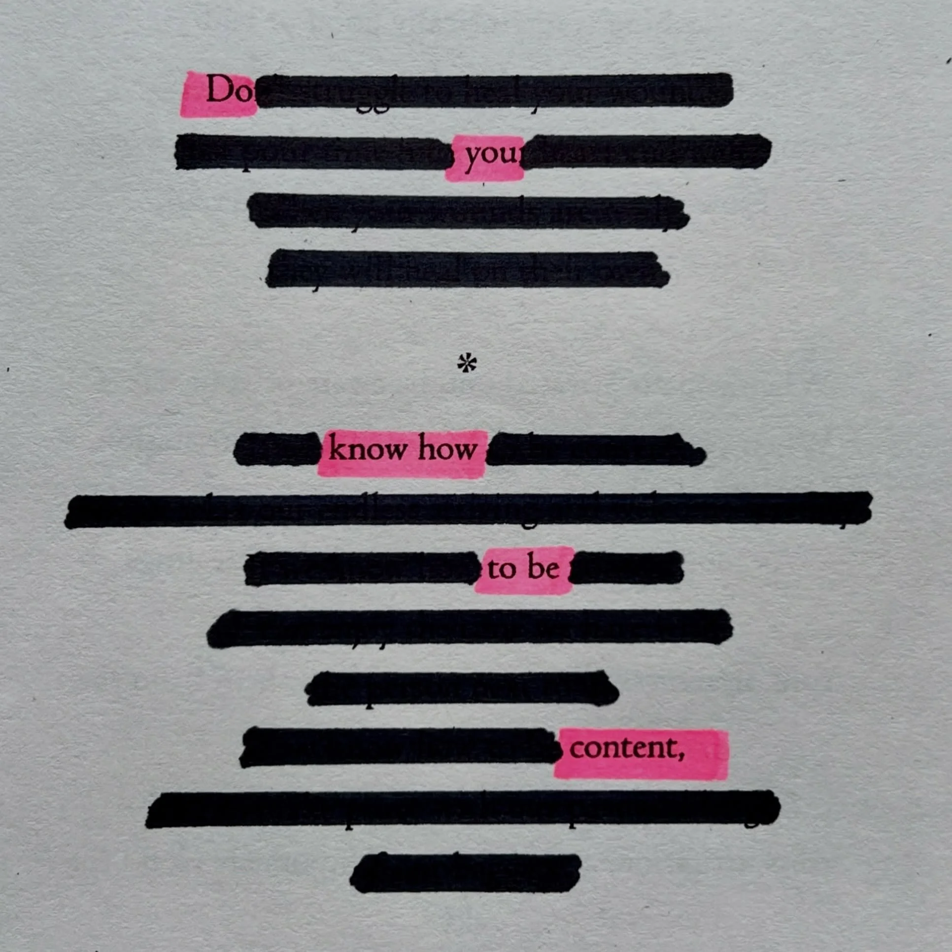 ⚪️ Do you know how to be content ⚪️
.
.
.
.
.
#thepinkhighlight #blackoutpoetry #textart #contentment #meaningfulmoments