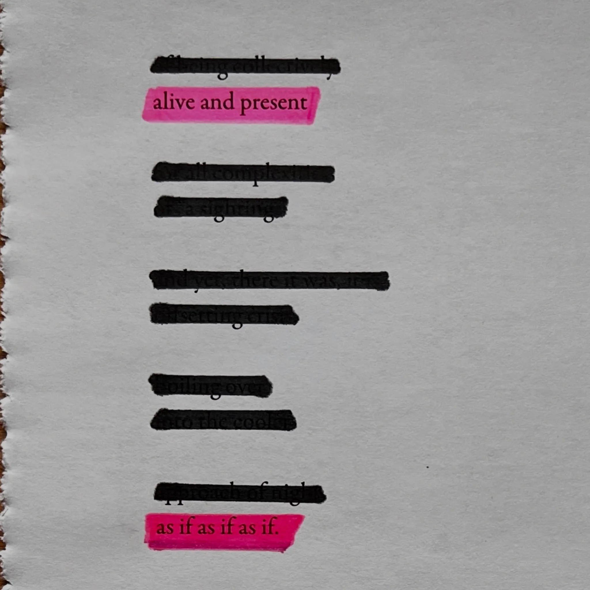 ⚪️ alive and present, as if as if as if ⚪️

💙Just got back from a lovely summer holiday in Greece. I find the 1st day back home after a holiday always hard. Alive: sure. Present: not yet. 
.
.
.
.
#thepinkhighlight #blackoutpoetry #poetryoftheday #p