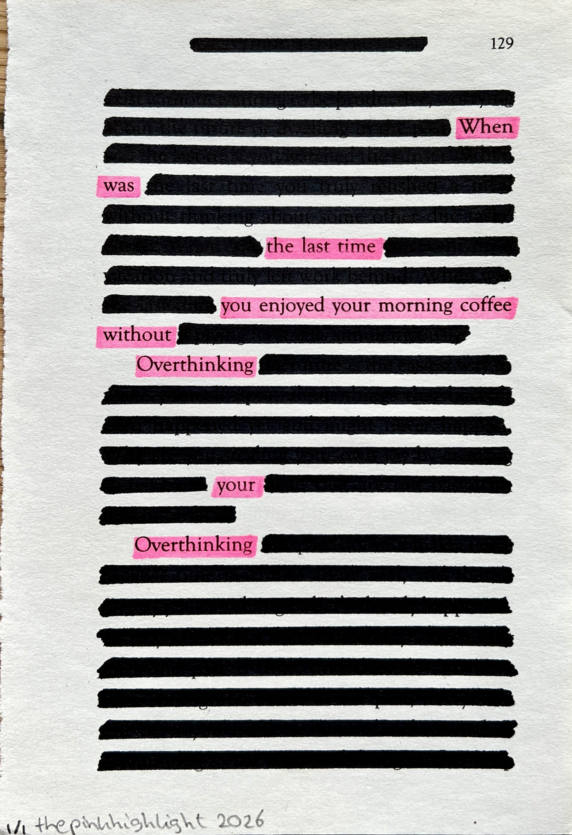 A page from a journal with blacked-out text and pink highlighted words, including "When," "was," "the last time," "you enjoyed your morning coffee," "without," "Overthinking." The page is numbered 129 and has handwritten notes at the bottom.