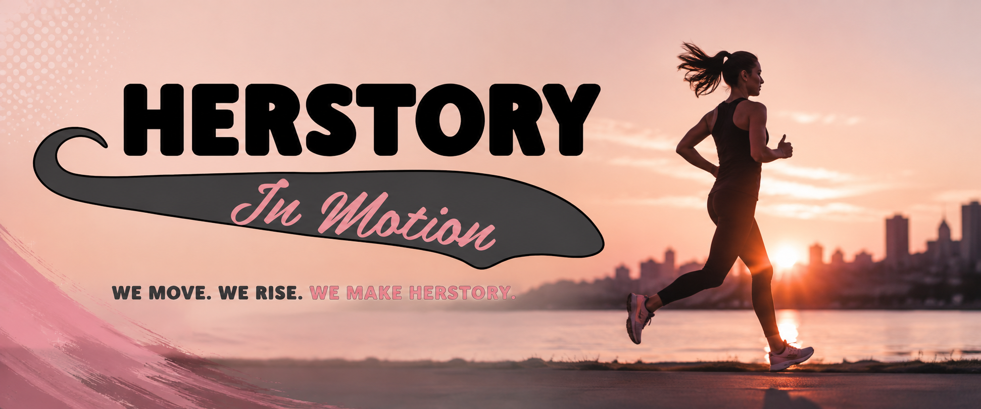 A woman running along a river at sunset with city skyline in the background and motivational text overlayed that says 'HERSTORY in Motion. We move. We rise. We make herstory.'