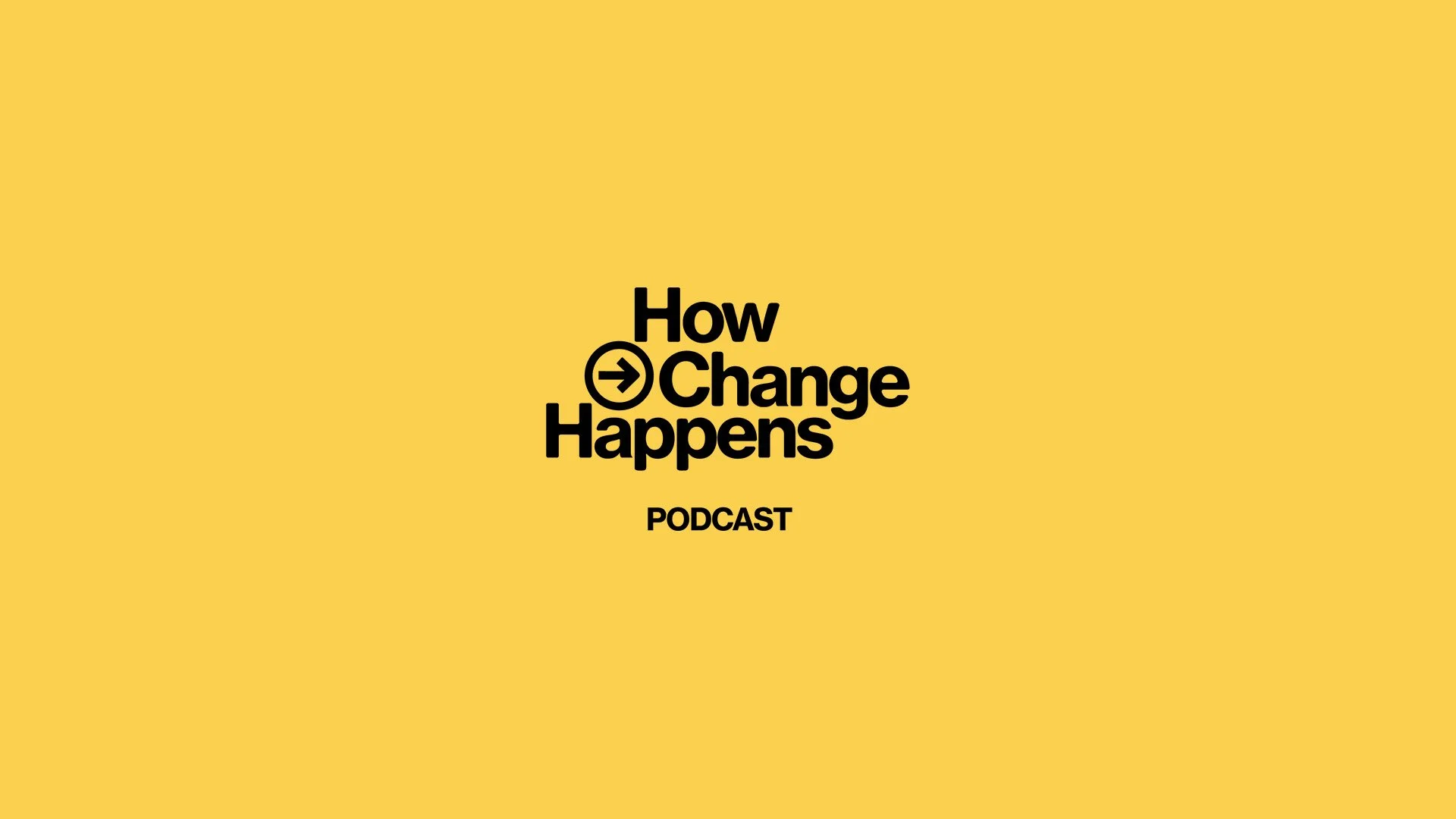Yellow background with the black text "How Change Happens" and "PODCAST", with a right arrow icon inside a circle next to the word 'How'.