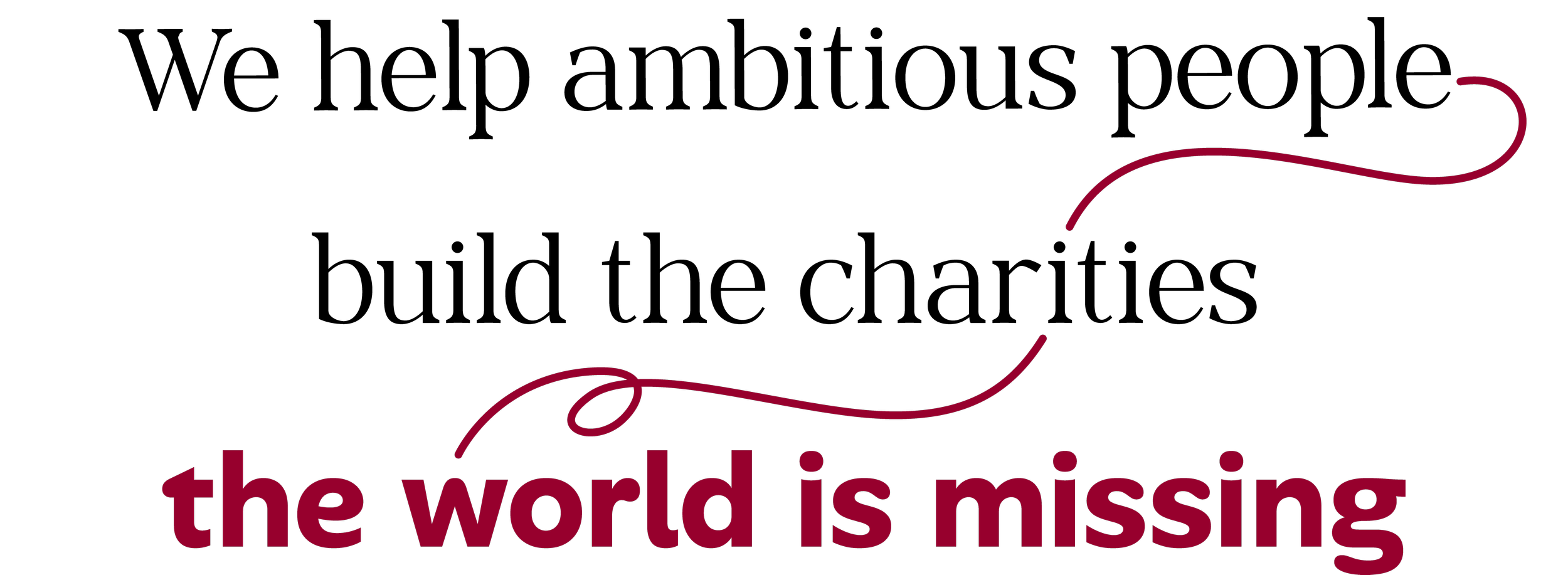 We help ambitious people build the charities the world is missing