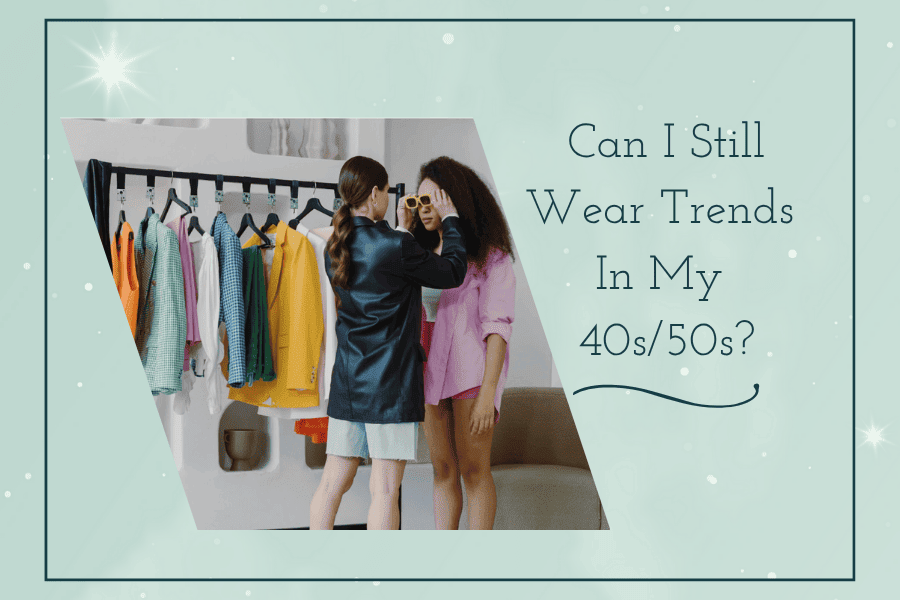 Can I Still Wear Trends in My 40s and 50s? 