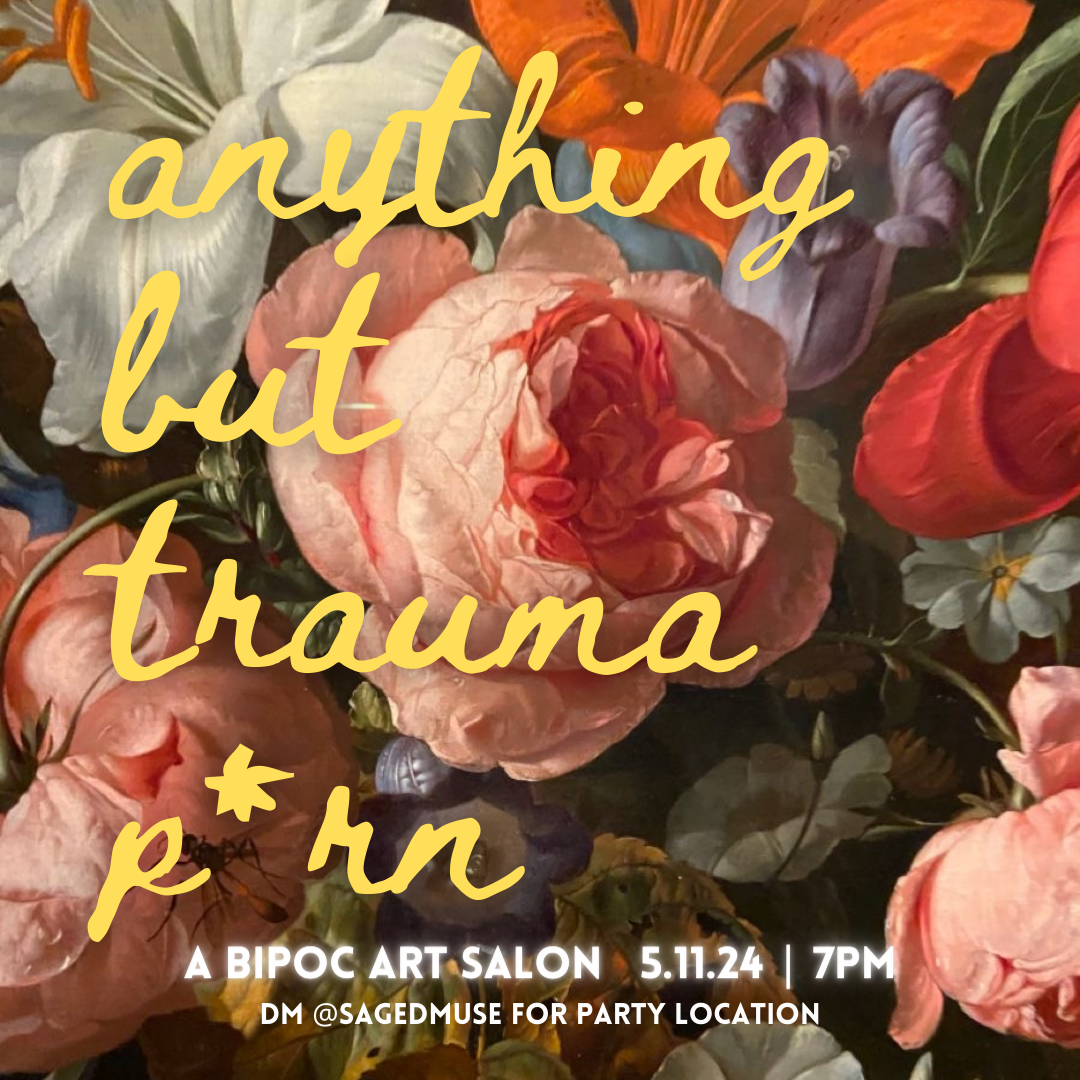 A floral background with pink, purple, orange, and white flowers. Overlaid yellow text for a BIPOC arts salon by Alexis Sāga titled 'anything but trauma *prn*' for May 11, 2024 @sagedmuse