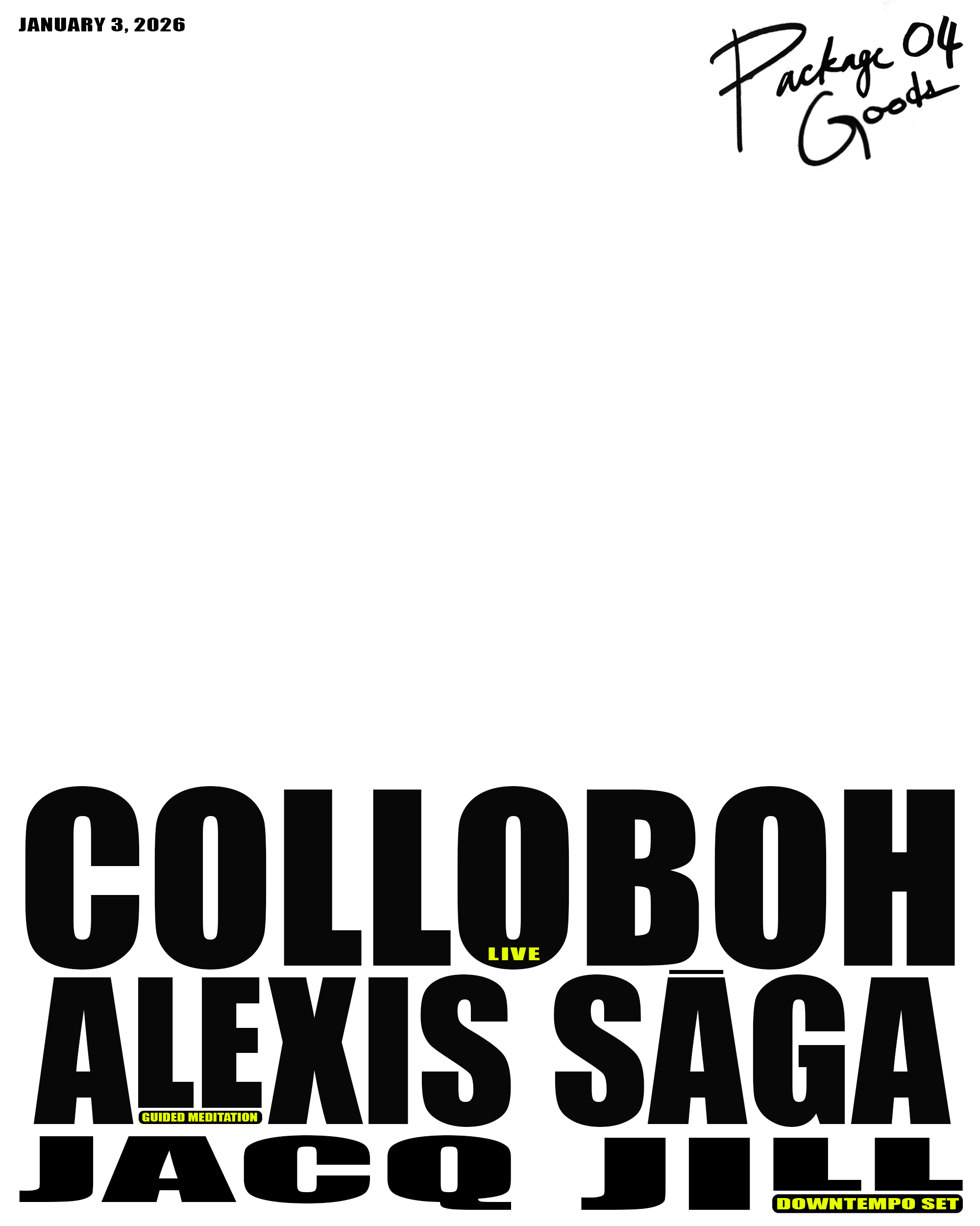 A white poster for a community gathering titled Package Good 04 with large lettering reading COLLOBOH, ALEXIS SĀGA, and JACQ JILL. January 3rd, 2026