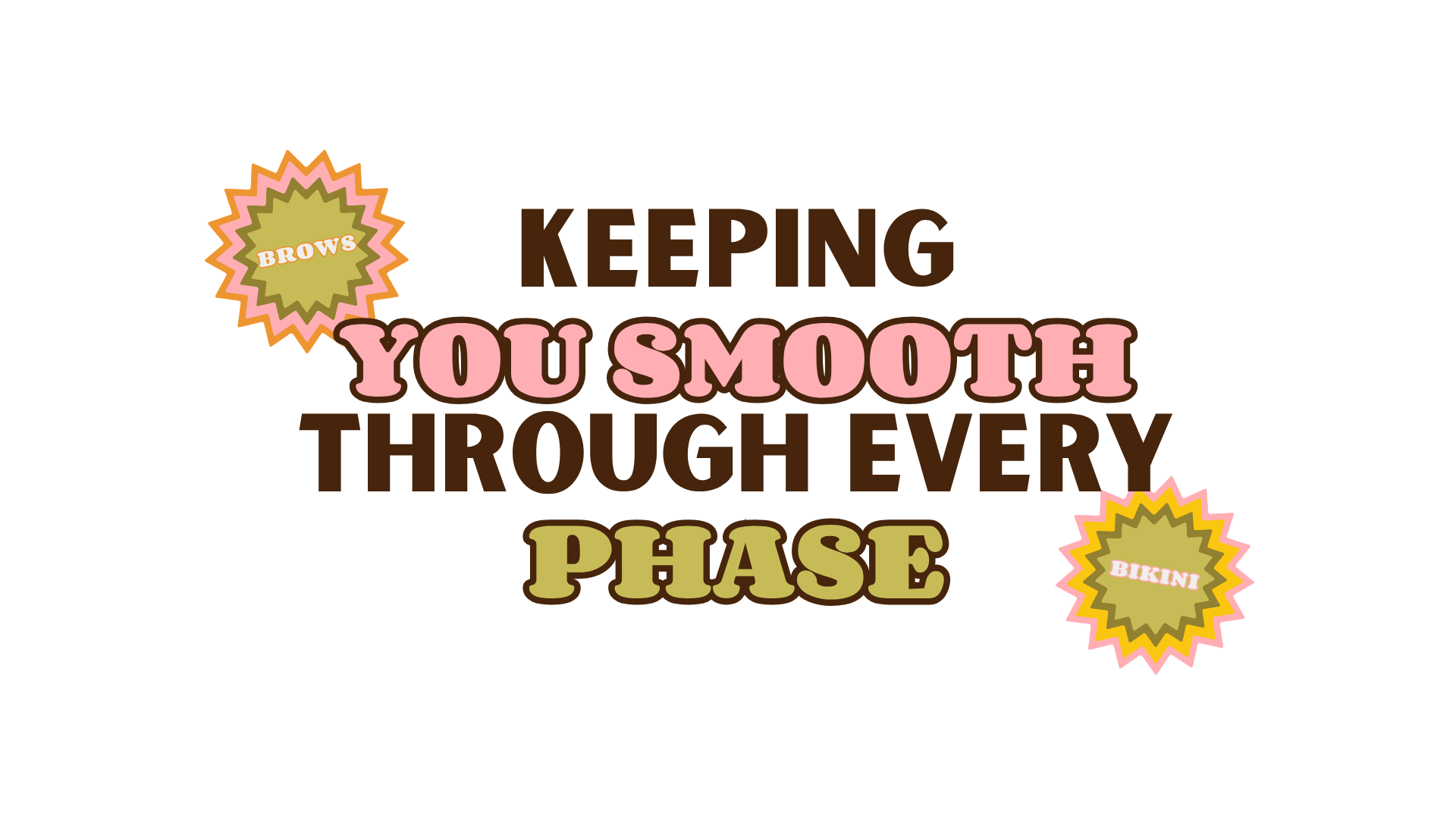 Colorful graphic with text that says "KEEPING YOU SMOOTH THROUGH EVERY PHASE" with abstract digital art reading "BROWS" and "BIKINI".