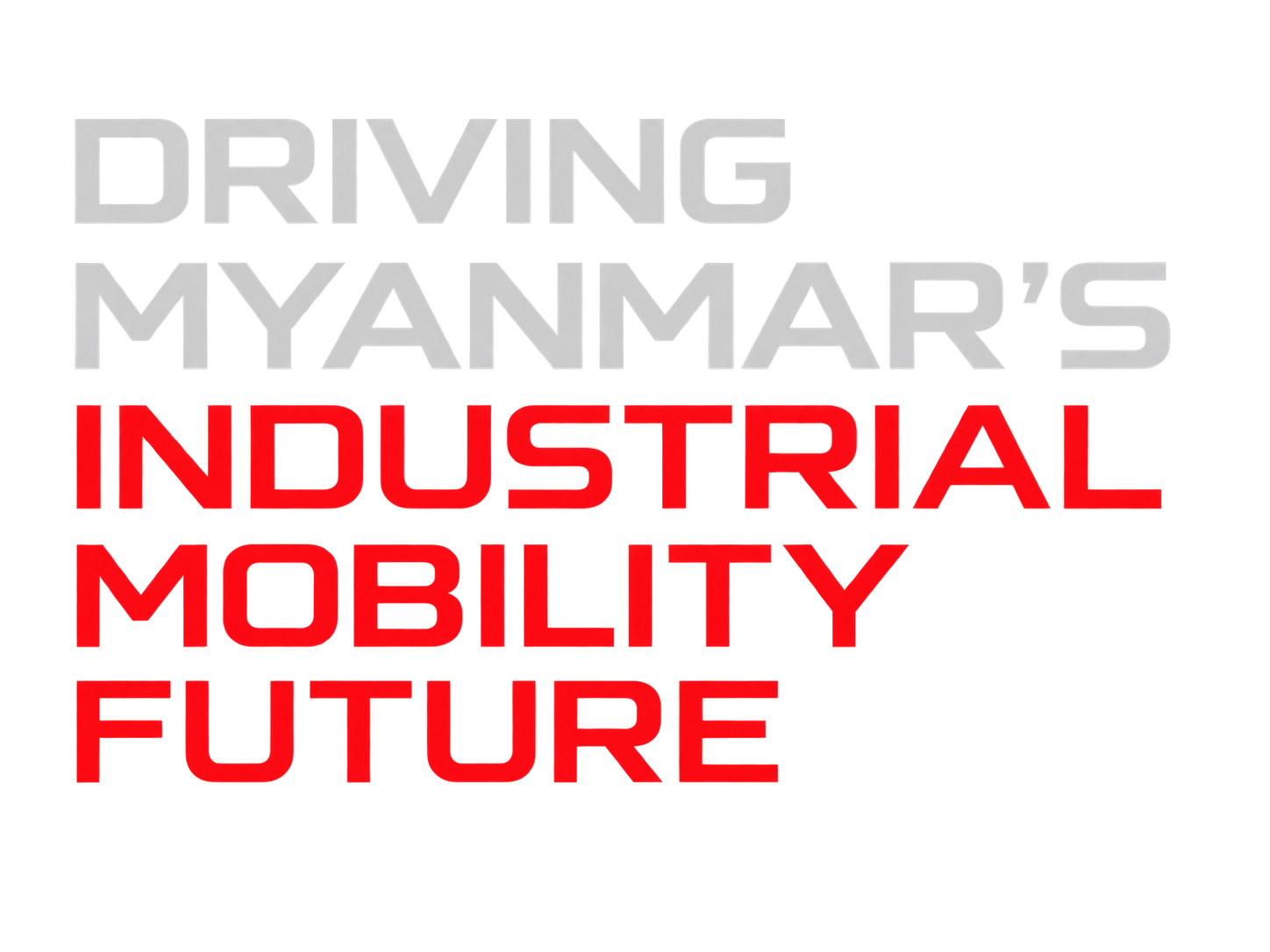 Text that reads 'Driving Myanmar's Industrial Mobility Future' with 'Driving Myanmar's' in gray, 'Industrial' in red, and 'Mobility Future' in red.