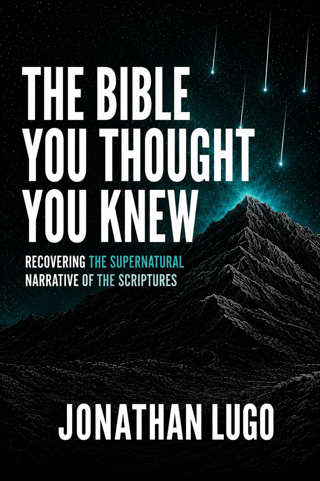 Book cover titled 'The Bible You Thought You Knew: Recovering the Supernatural Narrative of the Scriptures' by Jonathan Lugo, featuring a starry night sky, shooting stars, and a mountain.
