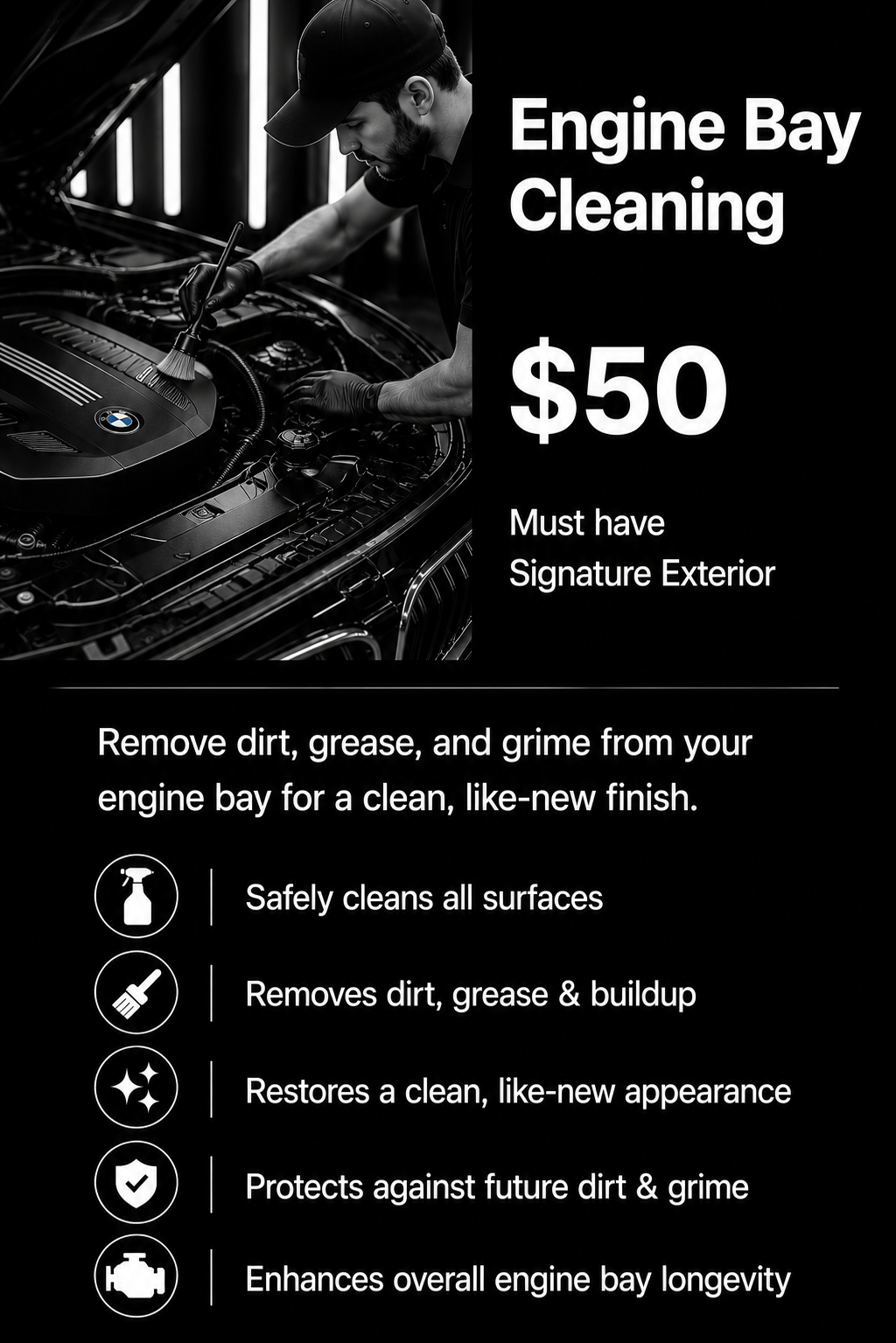 Black and white advertisement for engine bay cleaning service, featuring a man cleaning a car engine with brushes and tools, with text promoting $50 engine bay cleaning that requires a signature exterior, and listing benefits such as removing dirt, grease, grime, restoring appearance, and protecting engine components.