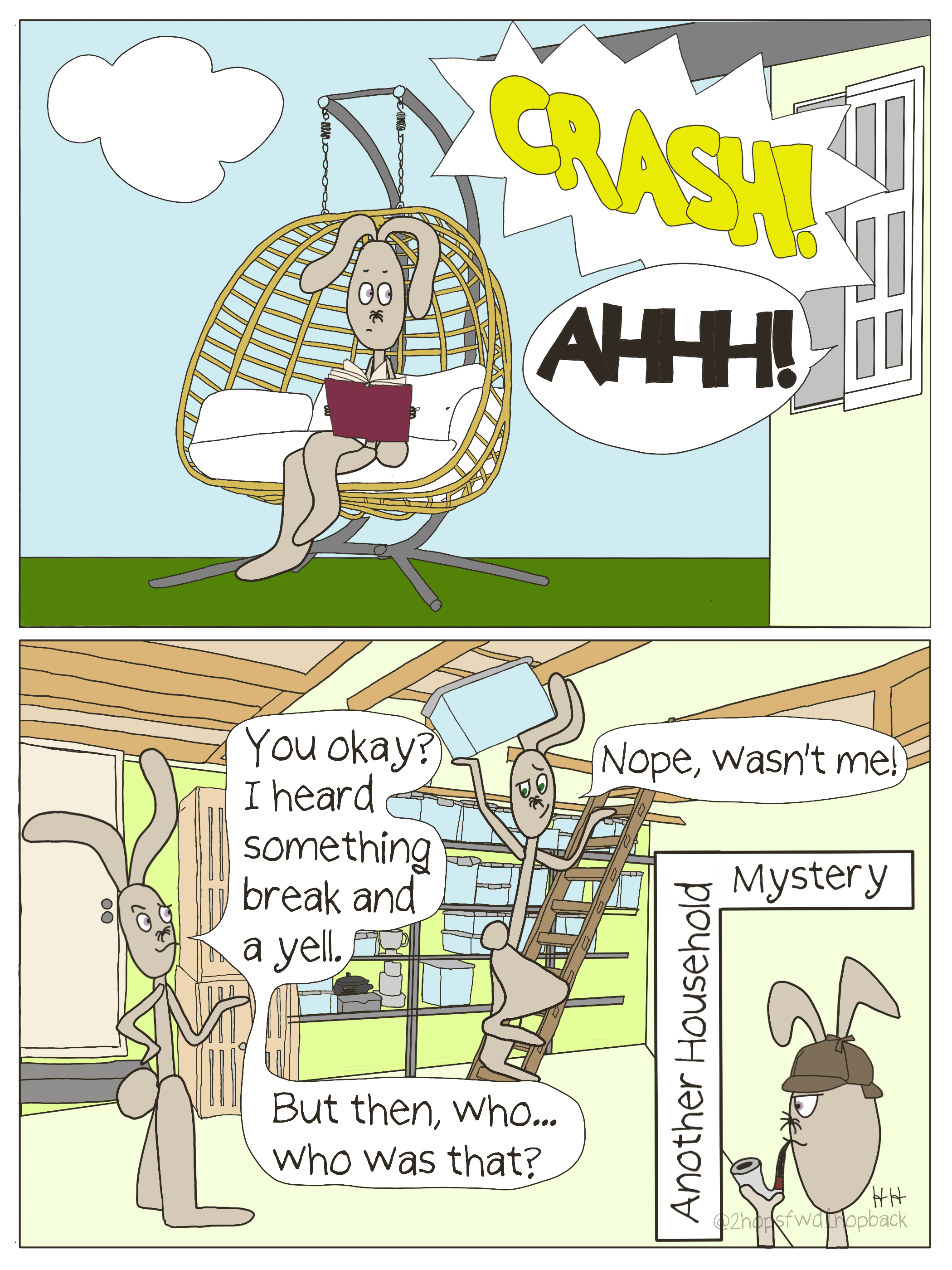 2026-028 - 2 hops forward 1 hop back - webcomic - bunny hears crash and scream through the window of the house, but when she asks her bunny partner what happened, it wasn't him. Instead, it's "another household mystery" and bunny poses as sherlock ho