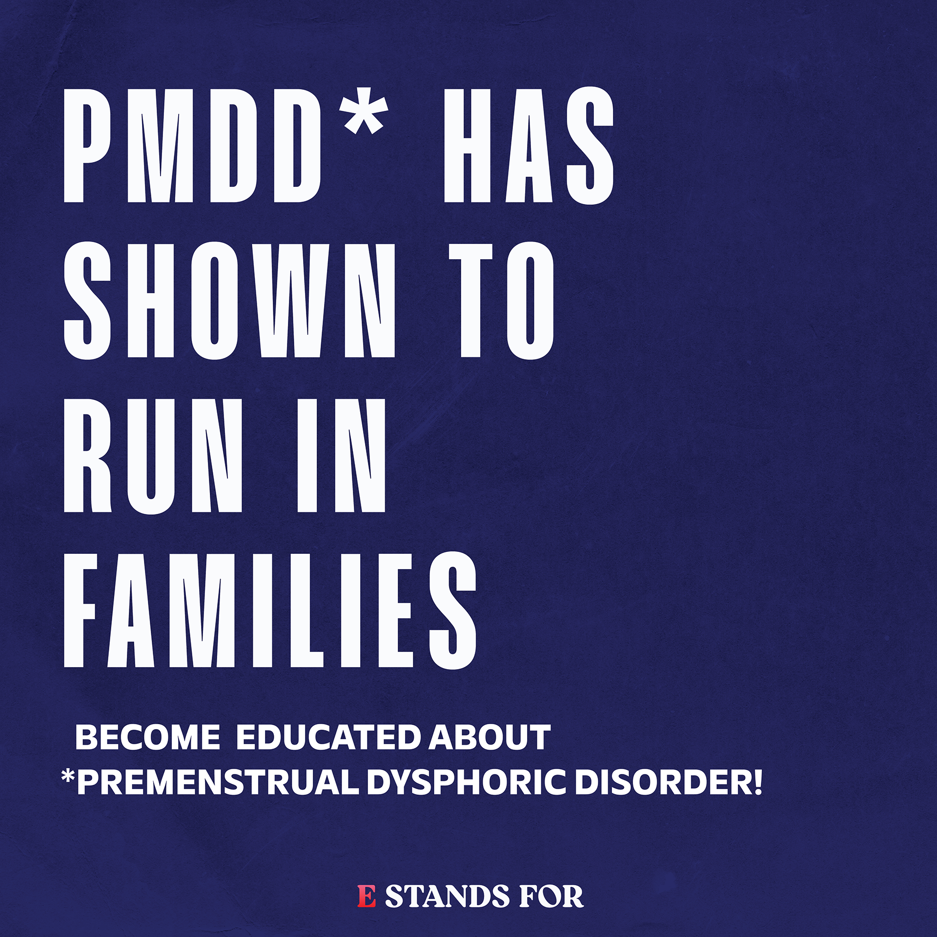 Educational poster with blue background, large white text reading 'PMDD* HAS TO SHOWN TO BE IN RUN IN FAMILIES', followed by smaller text about becoming educated on premenstrual dysphoric disorder.