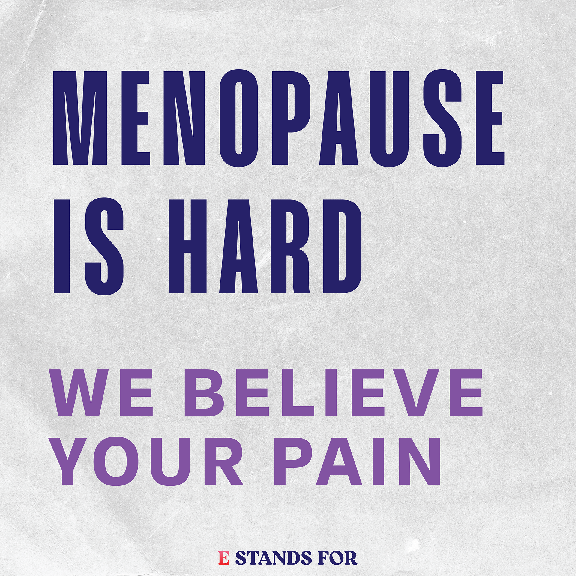 Text on a concrete wall reads: "MENOPAUSE IS HARD WE BELIEVE YOUR PAIN" and "STANDS FOR."