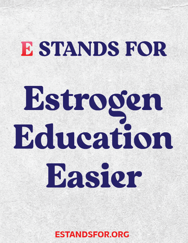 A poster with the text 'E STANDS FOR Estrogen Education Easier' and the website 'ESTANDSFOR.ORG' at the bottom.