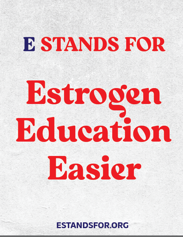 Poster with the text "E STANDS FOR Estrogen Education Easier" and the website "ESTANDSFOR.ORG" at the bottom.