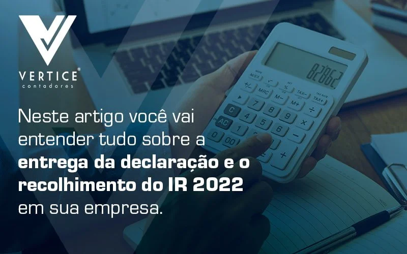 Entenda tudo sobre a obrigação das empresas quanto ao IR 2022