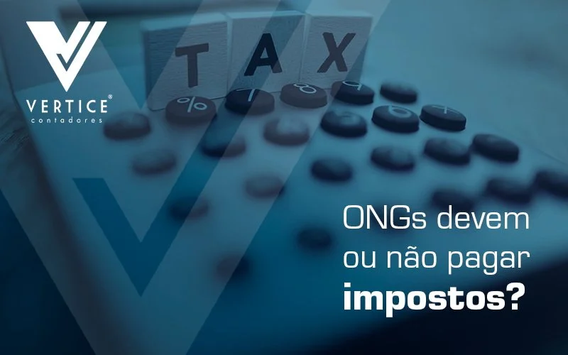 ONGs devem ou não pagar impostos? Saiba agora!
