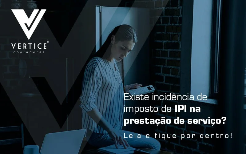 Descubra agora se o IPI incide sobre a prestação de serviços