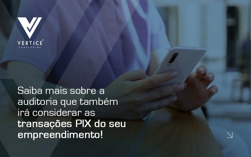 Transações PIX: sabia que o fisco irá auditá-las?