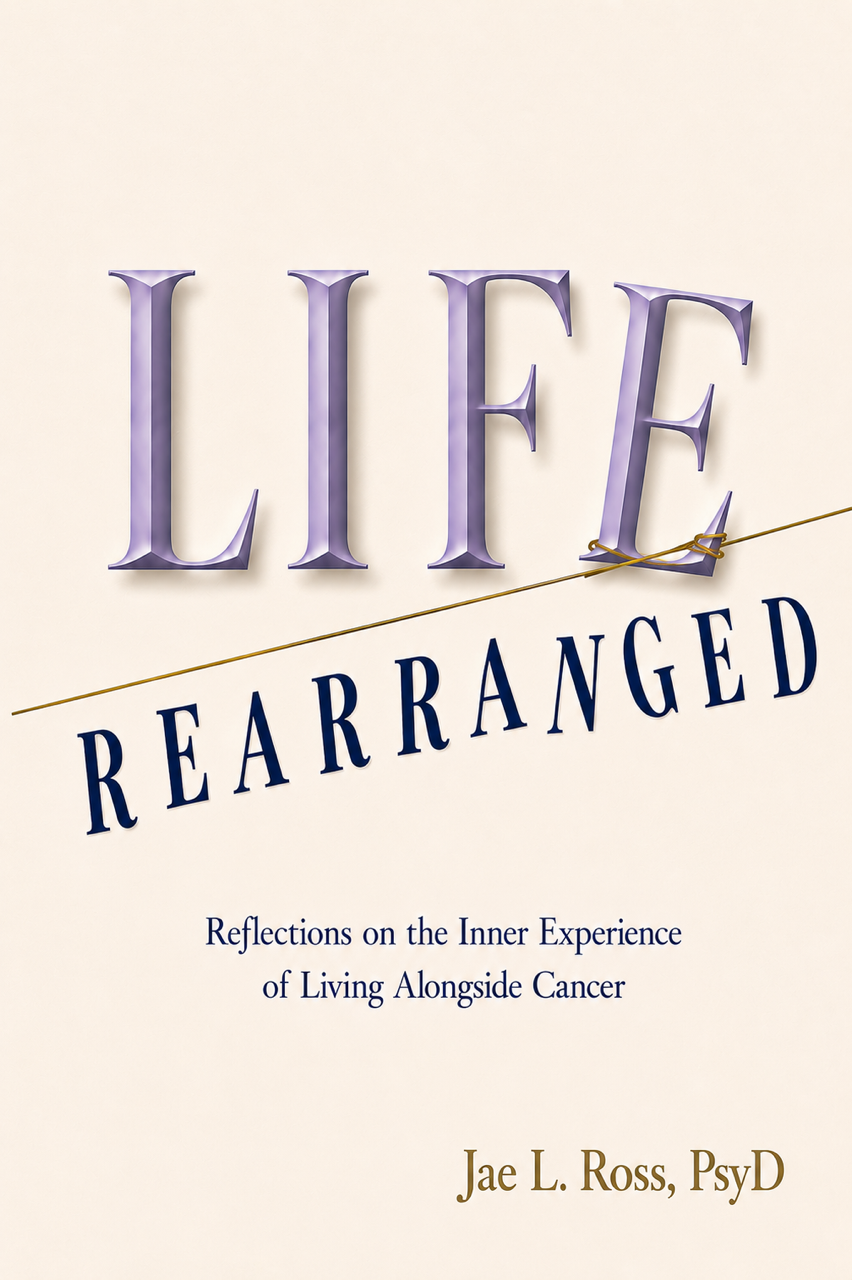 Cover of Life, Rearranged: Reflections on the Inner Experience of Living Alongside Cancer by Jae L. Ross, PsyD, featuring dimensional lavender LIFE lettering with a tilted E caught by a thin gold line above angled navy REARRANGED text.