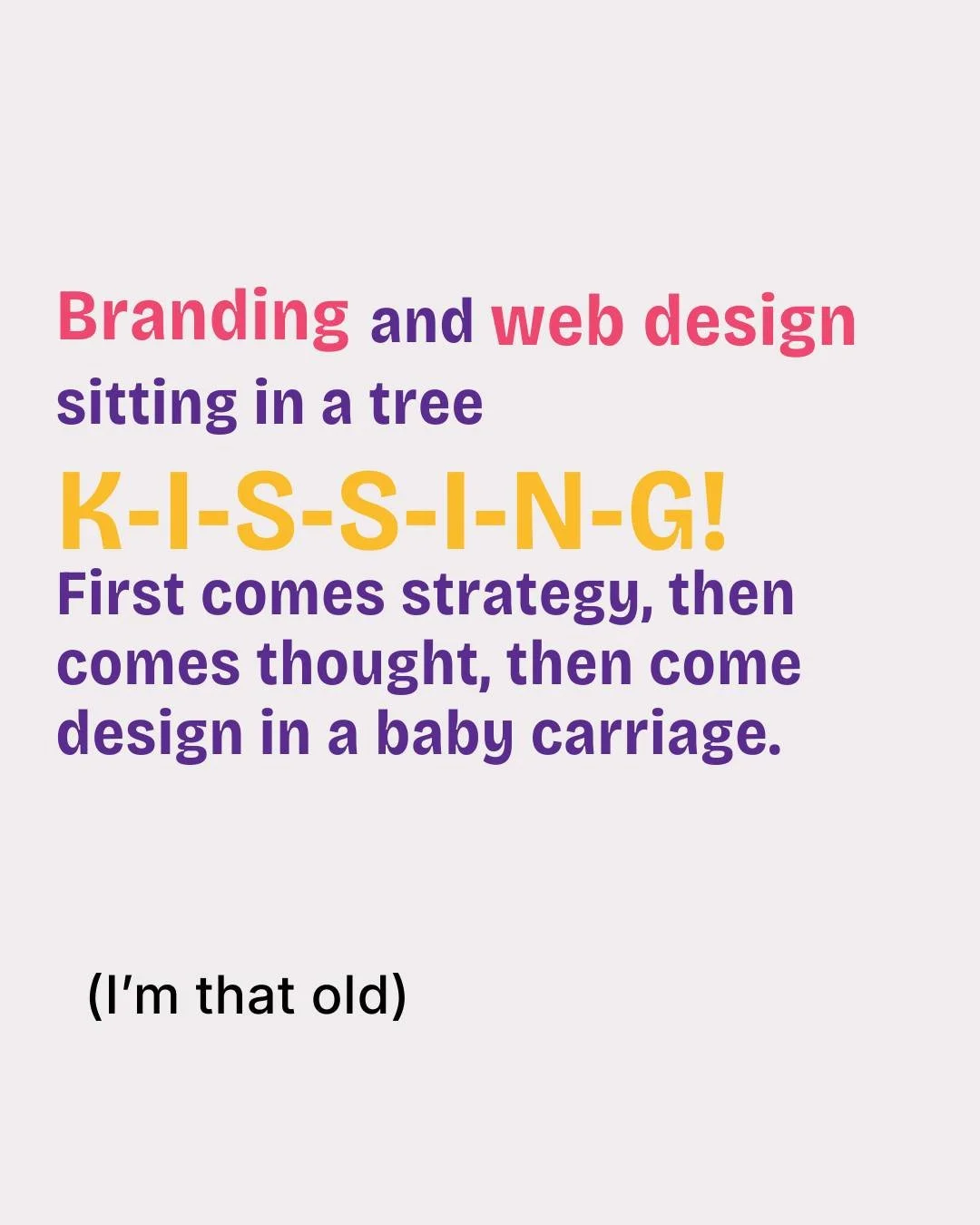 Branding and web design sitting in a tree, K-I-S-S-I-N-G.

But for real, that's the actual order.

Strategy first. Thought first. THEN design.

Not the other way around. Not "let's make it pretty and figure out what it means later."

Every 