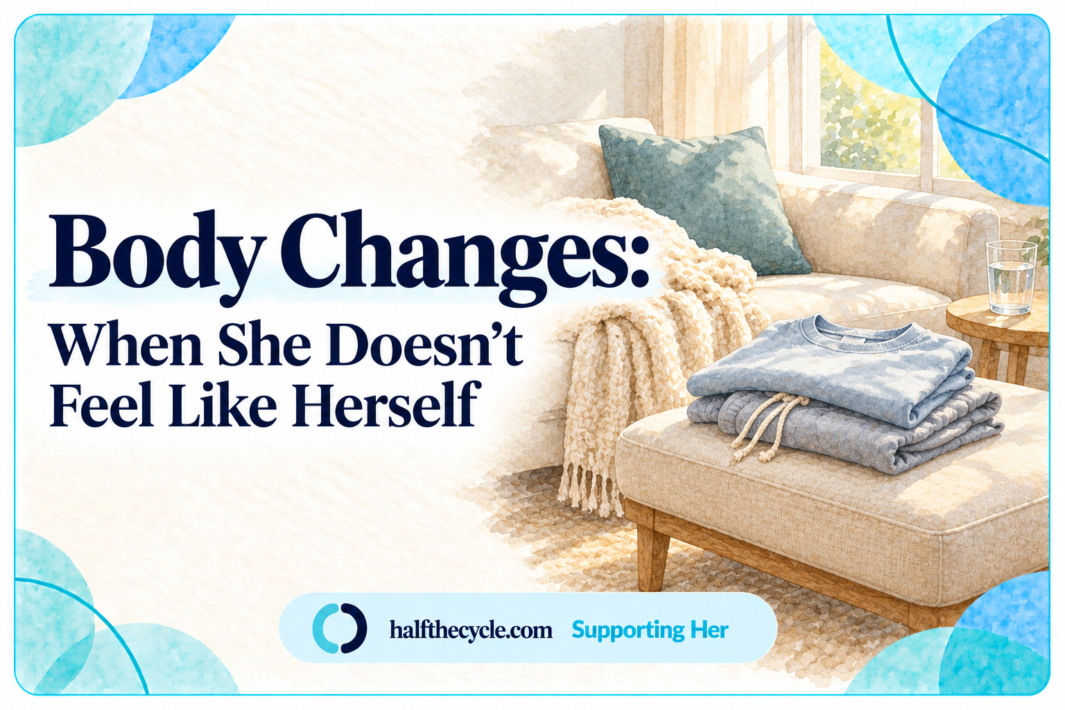 Body Changes: when she doesn’t feel like herself
