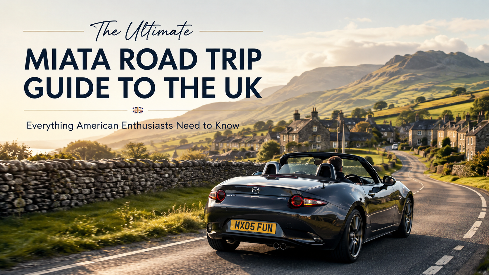 The Ultimate Miata Road Trip Guide to the UK: Everything American Enthusiasts Need to Know