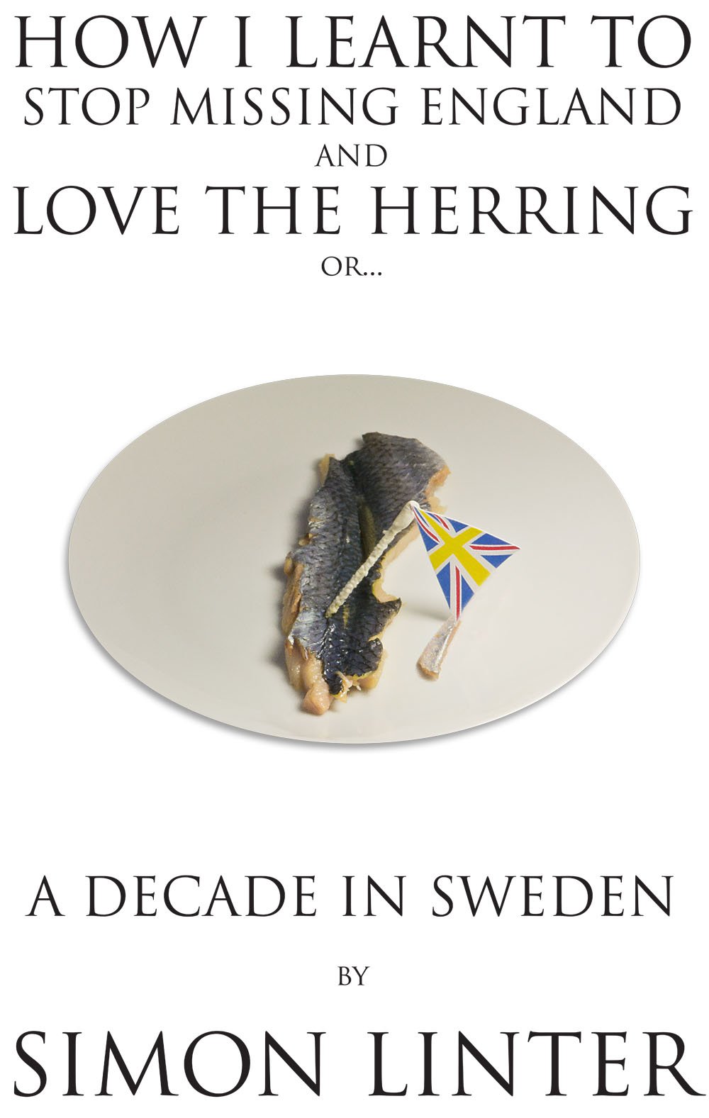 How I Learnt to Stop Missing England and Love the Herring or A Decade in Sweden