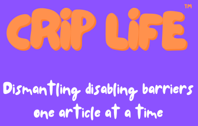 Logo for 'Crip Life' with purple background, orange text, and white tagline that says dismantling disability barriers one article at a time.