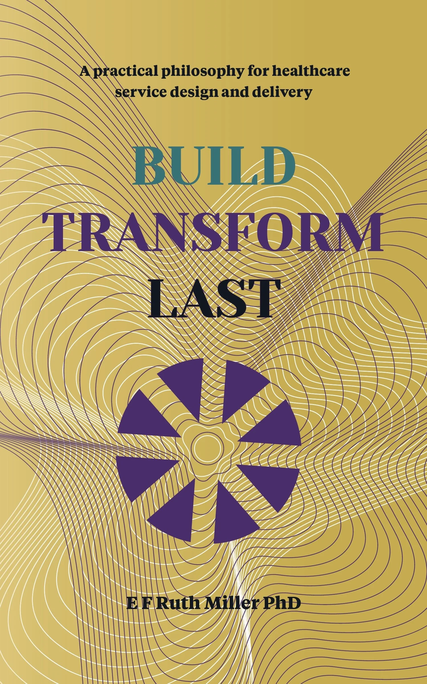 Build. Transform. Last. book cover by E F Ruth Miller PhD