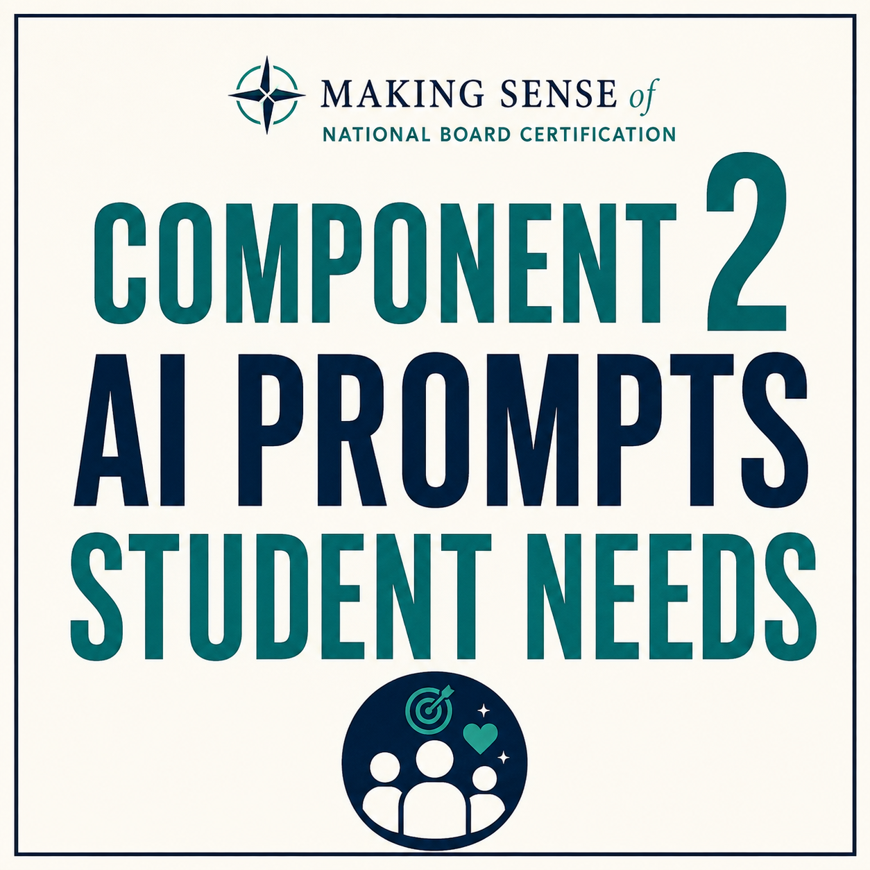Cover image for 'Making Sense of National Board Certification: Component 2 - AI Prompts for Student Needs.' Features a logo with a compass and text highlighting the focus on AI prompts for student needs, with a small icon of three people, a target, and a heart.