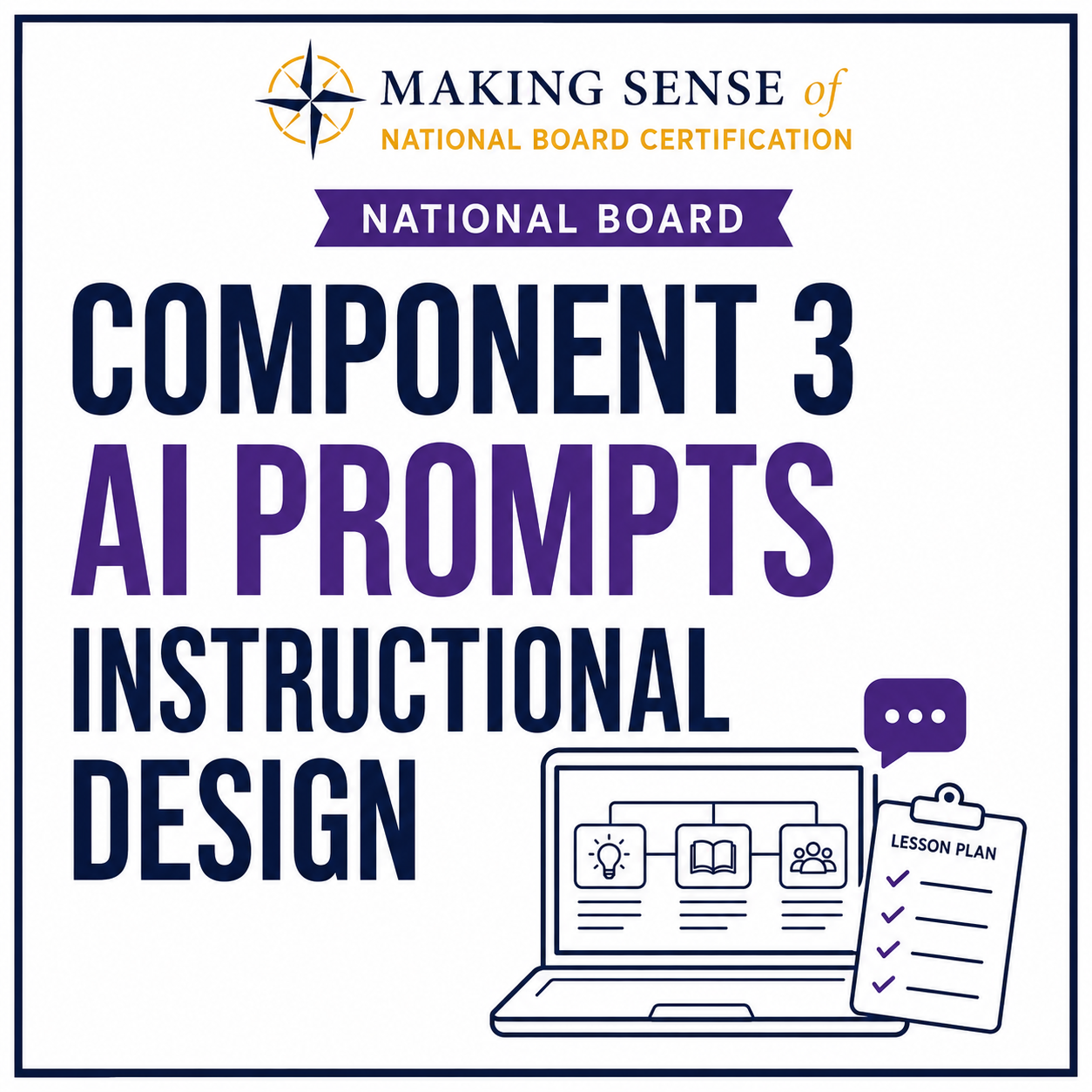 Cover image for a guide on AI prompts, featuring the title 'Making Sense of National Board Certification: Component 3 AI Prompts Instructional Design' with a logo of a compass, a laptop displaying a flowchart, and a clipboard with a lesson plan.