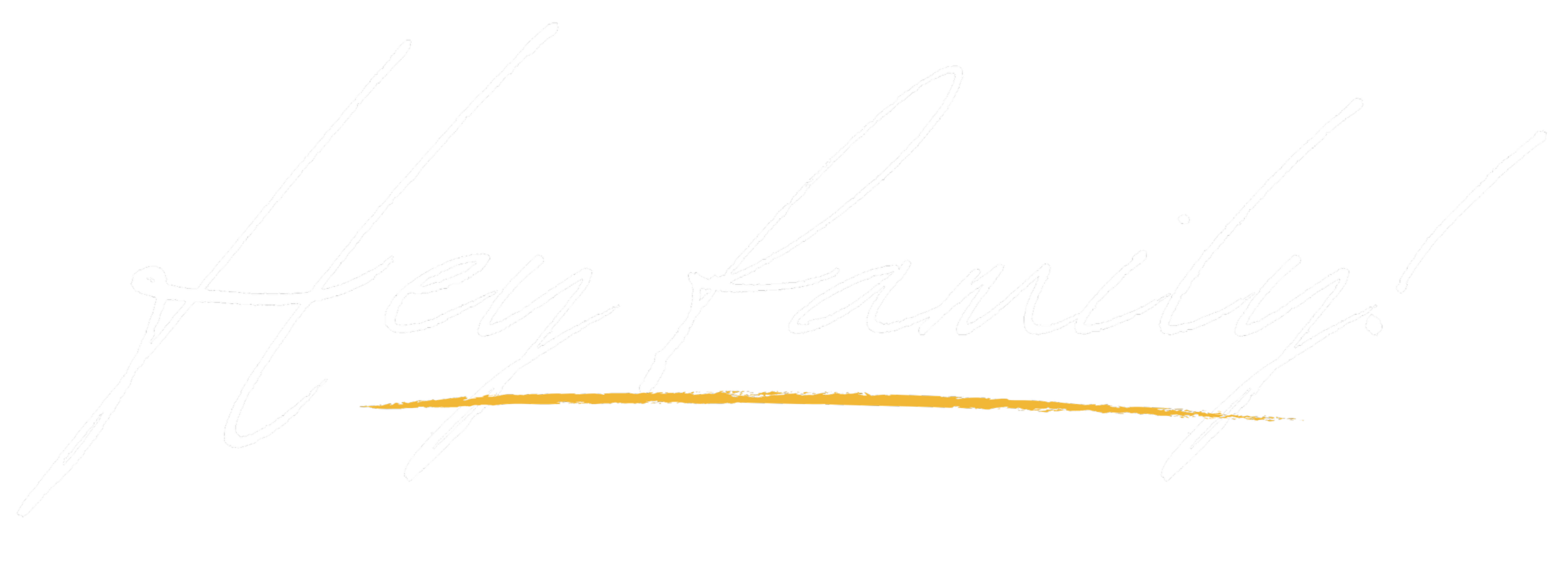 Stylized handwritten text saying 'Hey family!' in white on a black background with a gold underline.
