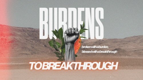 Broken with a Burden, Blessed with a Breakthrough (2.8.2026) (Copy)