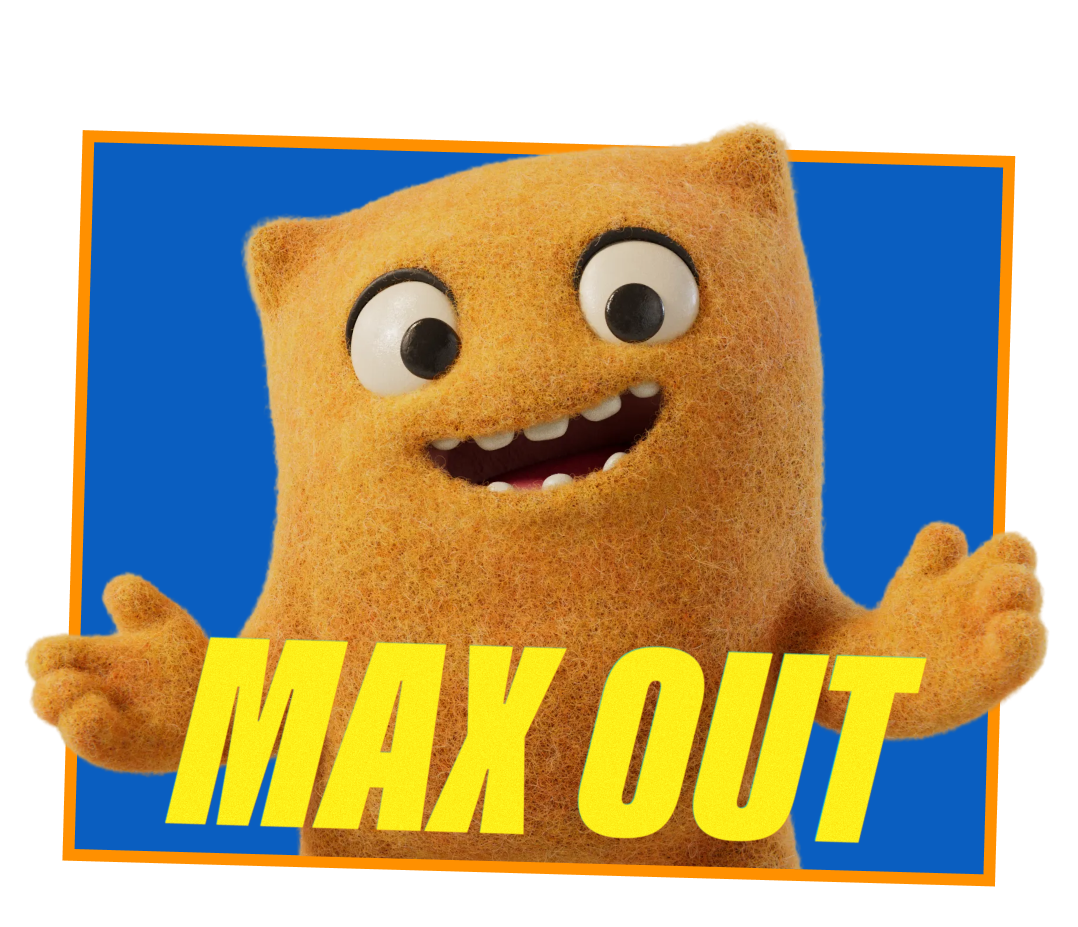 Animated character resembling a sponge with a smiling face and big eyes, with the text 'MAX OUT' in bold yellow letters underneath.