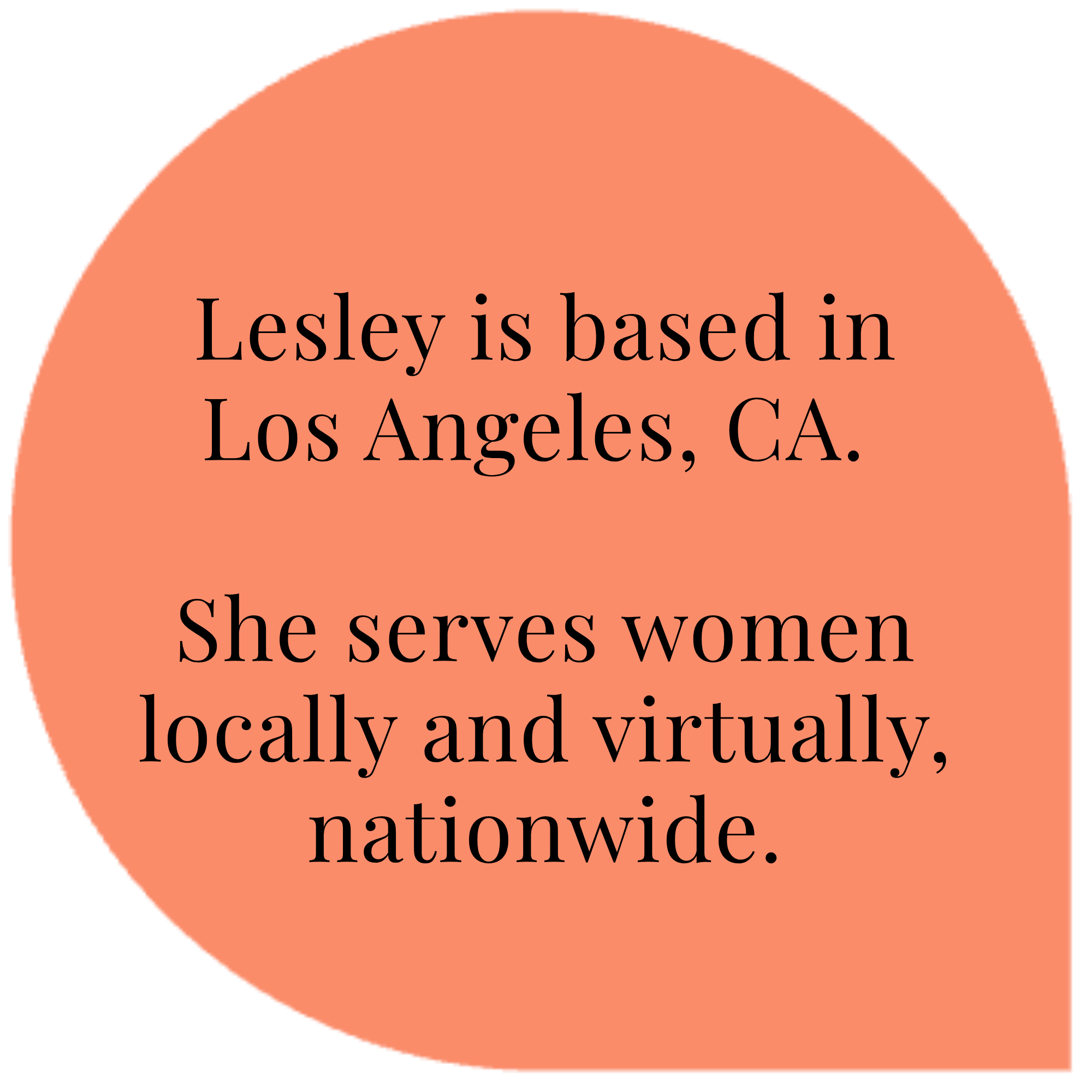 Text on a pink circular background stating, "Lesley is based in Los Angeles, CA. She serves women locally and virtually, nationwide".