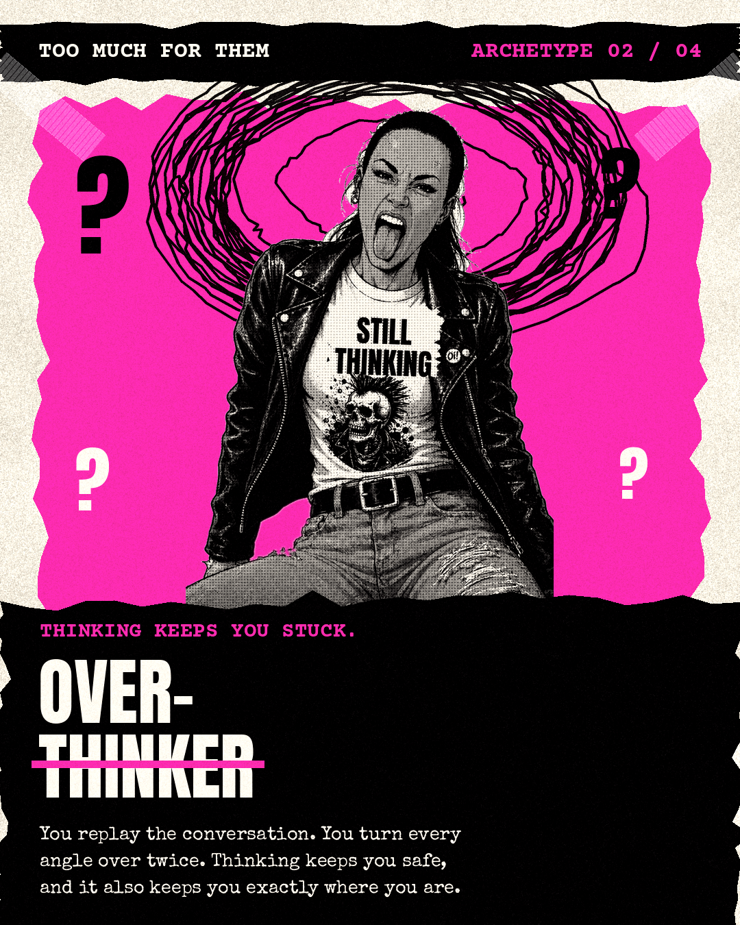 Graphic design featuring a woman with a punk style, wearing a leather jacket and a shirt that says "Still Thinking" with a skull illustration. The background is pink with black abstract lines and question marks. Text at the top reads "Too Much For Them" and "Archetype 02/04". Pink text says "Thinking Keeps You Stuck," with the bold white words "Over-Thoughter" and descriptive paragraph about overthinking.