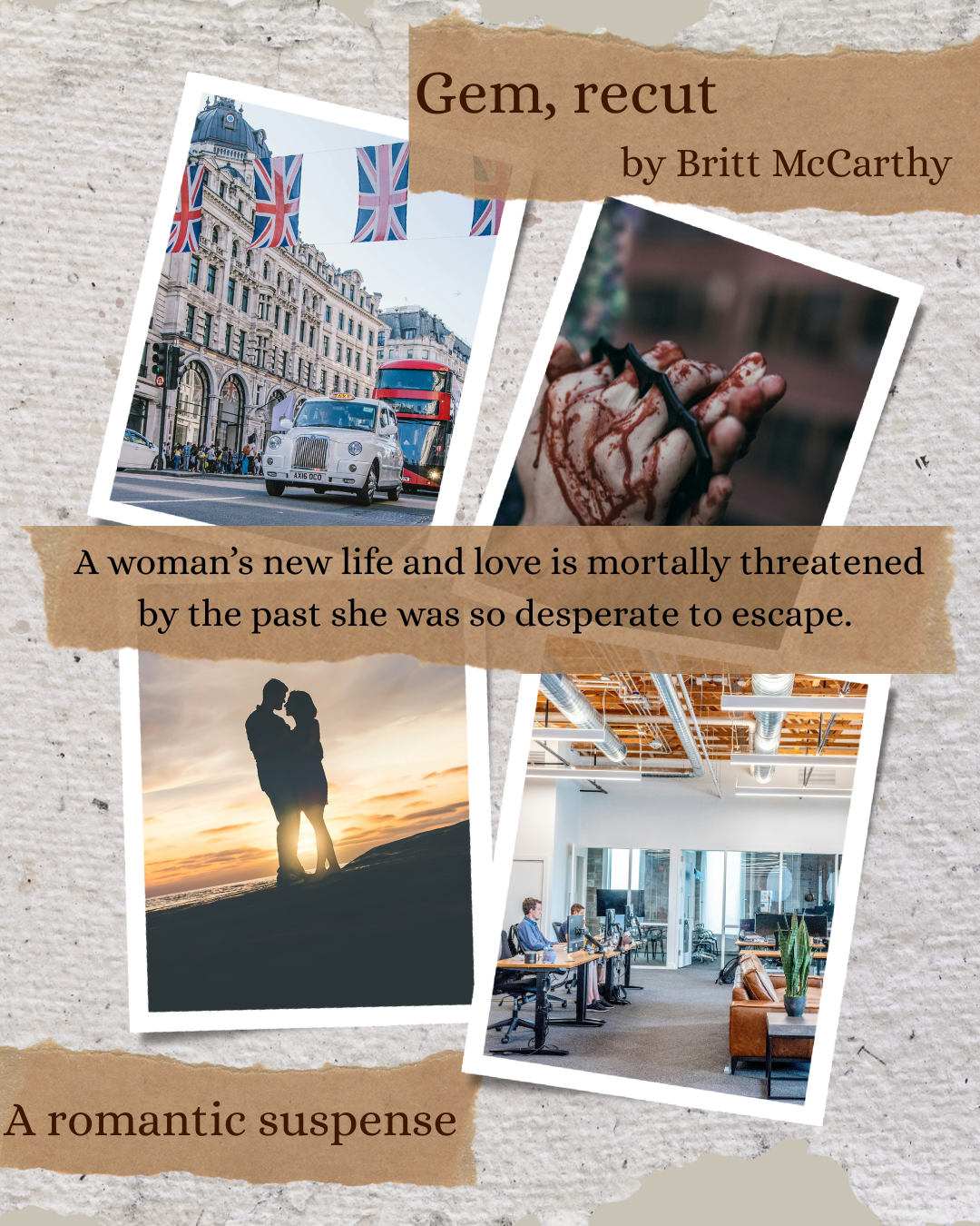 Collage of four photos with the book title Gem, Recut by Britt McCarthy and the hook: A woman's new life and love is mortally threatened by the past she was so desperate to escape. It also has the genre: A romantic suspense.