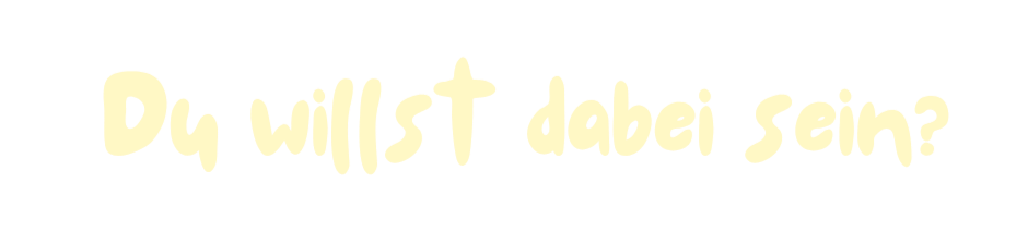 Text in deutscher Sprache: 'Du willst dabei sein?' in hellgelber Schrift auf schwarzem Hintergrund.