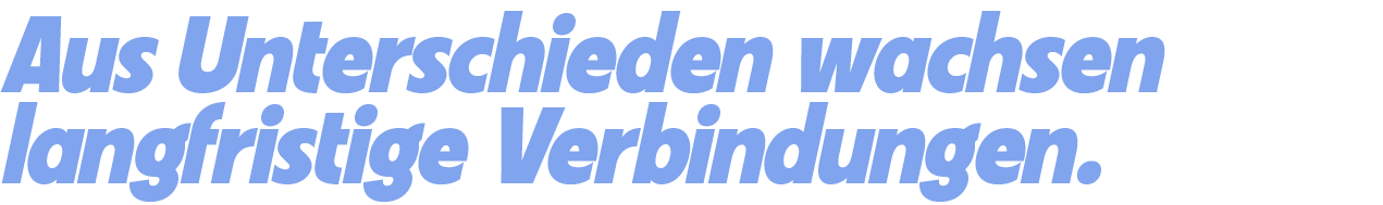 Text in Blau: 'Aus Unterschieden wachsen langfristige Verbindungen'.