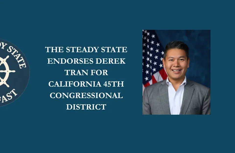 THE STEADY STATE ENDORSES DEREK TRAN FOR FOR CALIFORNIA’S 45TH CONGRESSIONAL DISTRICT