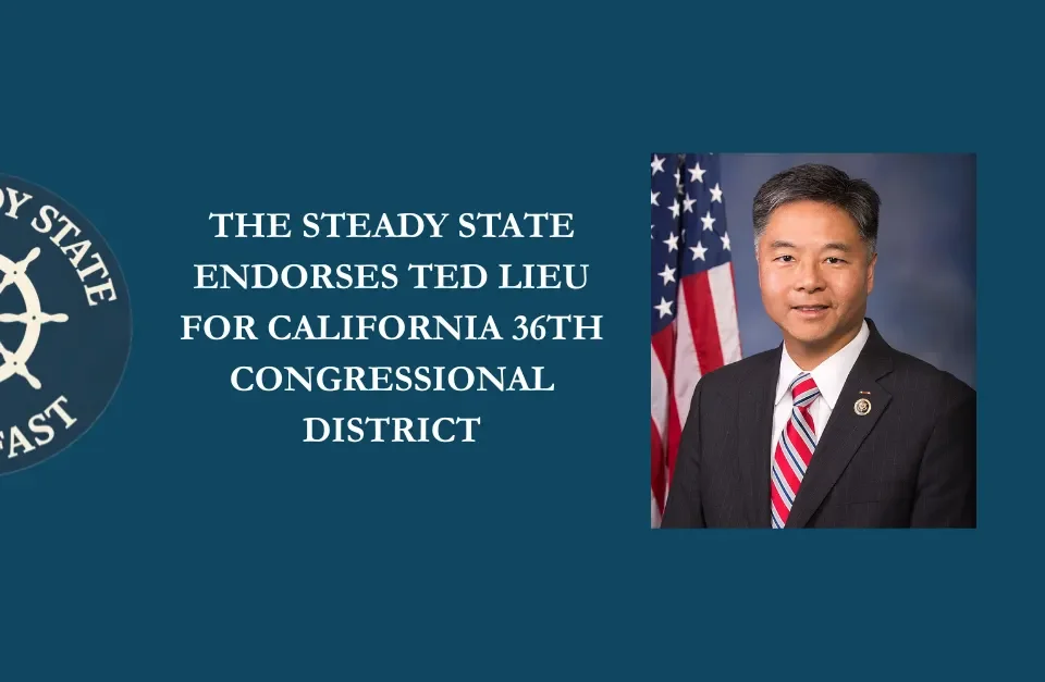 THE STEADY STATE ENDORSES TED LIEU FOR FOR CALIFORNIA’S 36TH CONGRESSIONAL DISTRICT