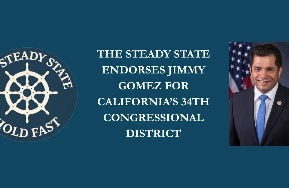 THE STEADY STATE ENDORSES JIMMY GOMEZ FOR CALIFORNIA’S 34TH CONGRESSIONAL DISTRICT