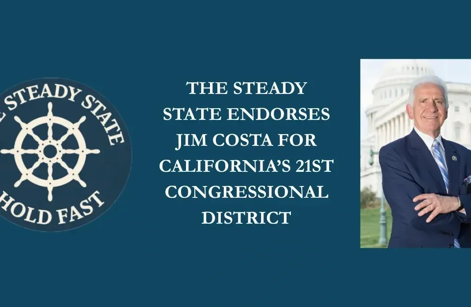 THE STEADY STATE ENDORSES JIM COSTA FOR CALIFORNIA’S 21ST CONGRESSIONAL DISTRICT