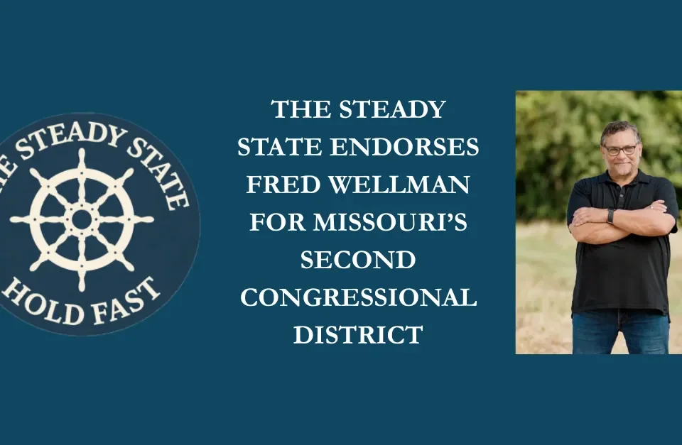THE STEADY STATE ENDORSES FRED WELLMAN FOR MISSOURI’S SECOND CONGRESSIONAL DISTRICT
